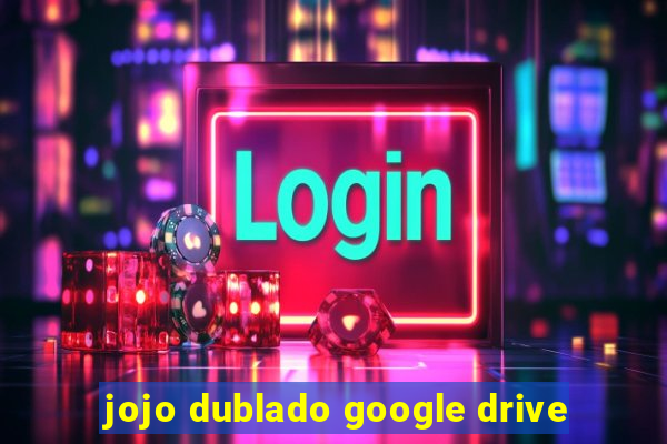 jojo dublado google drive